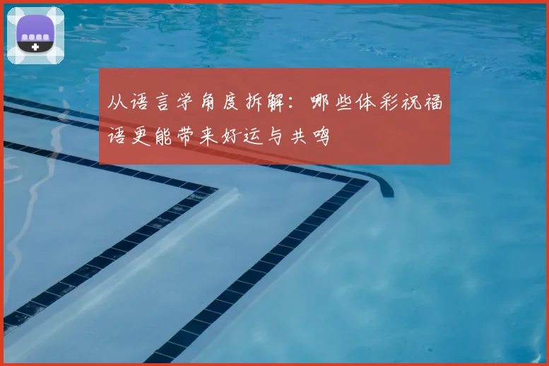 从语言学角度拆解：哪些体彩祝福语更能带来好运与共鸣