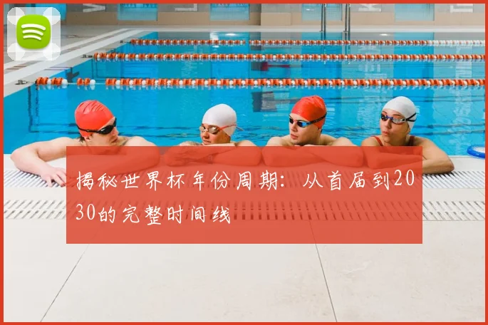 揭秘世界杯年份周期:从首届到2030的完整时间线