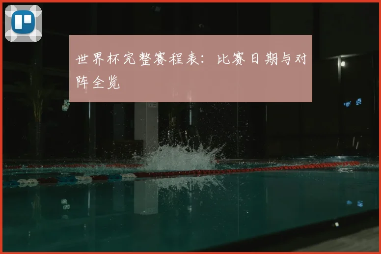 世界杯完整赛程表：比赛日期与对阵全览