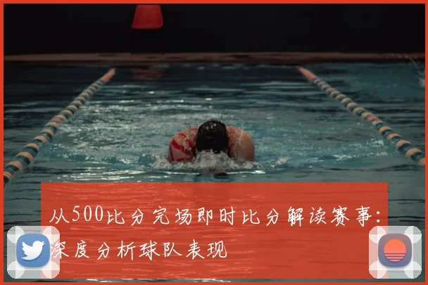 从500比分完场即时比分解读赛事：深度分析球队表现